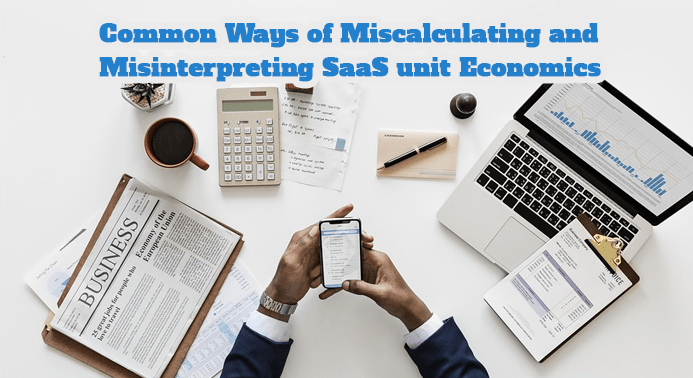 Common Ways of Miscalculating and Misinterpreting SaaS unit Economics